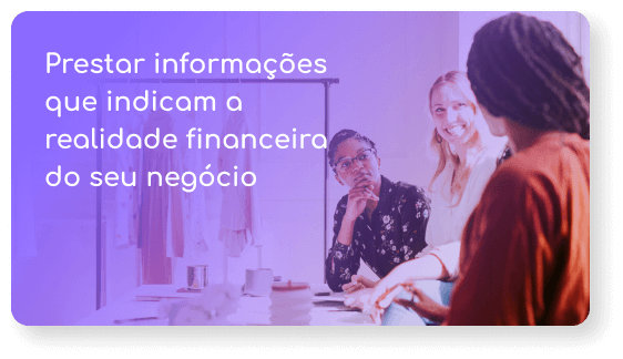 Prestar informações que indicam a realidade financeira do seu negócio